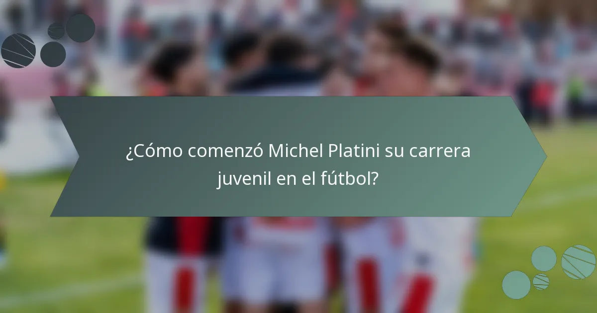 ¿Cómo comenzó Michel Platini su carrera juvenil en el fútbol?
