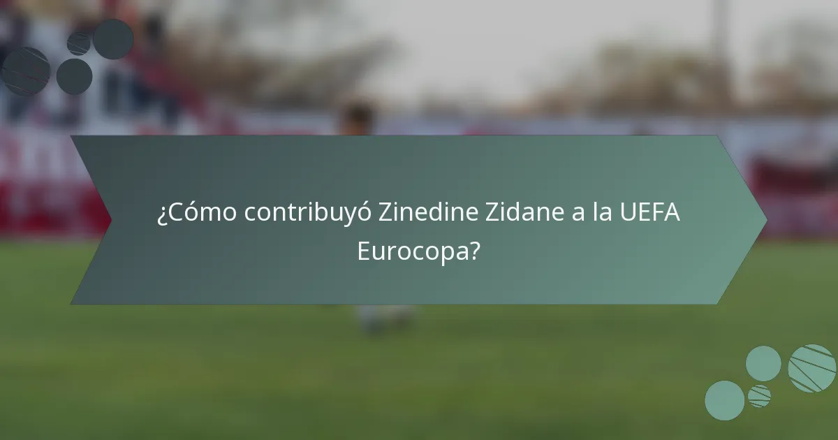 ¿Cómo contribuyó Zinedine Zidane a la UEFA Eurocopa?