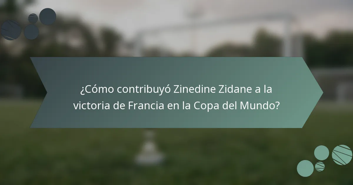 ¿Cómo contribuyó Zinedine Zidane a la victoria de Francia en la Copa del Mundo?