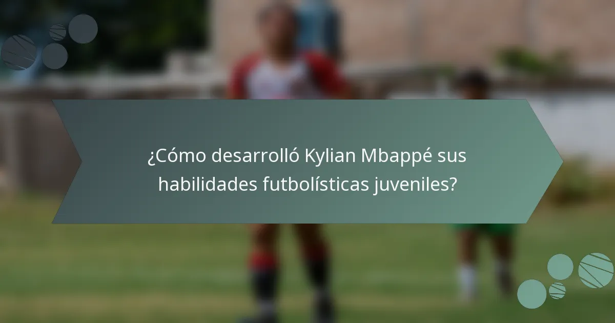 ¿Cómo desarrolló Kylian Mbappé sus habilidades futbolísticas juveniles?