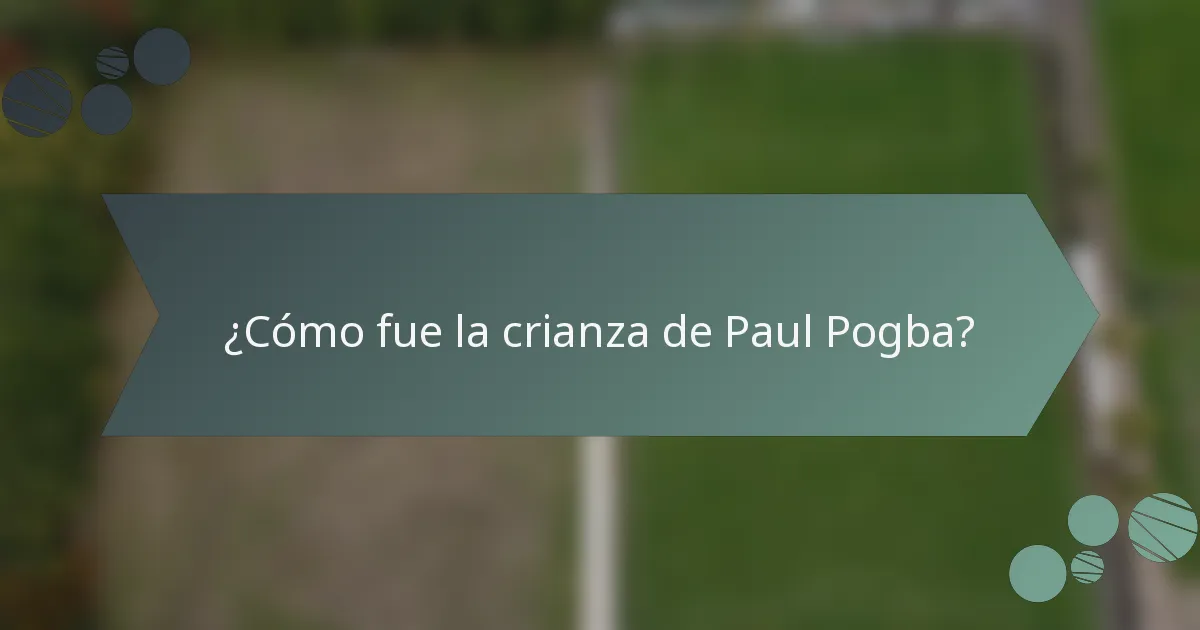 ¿Cómo fue la crianza de Paul Pogba?