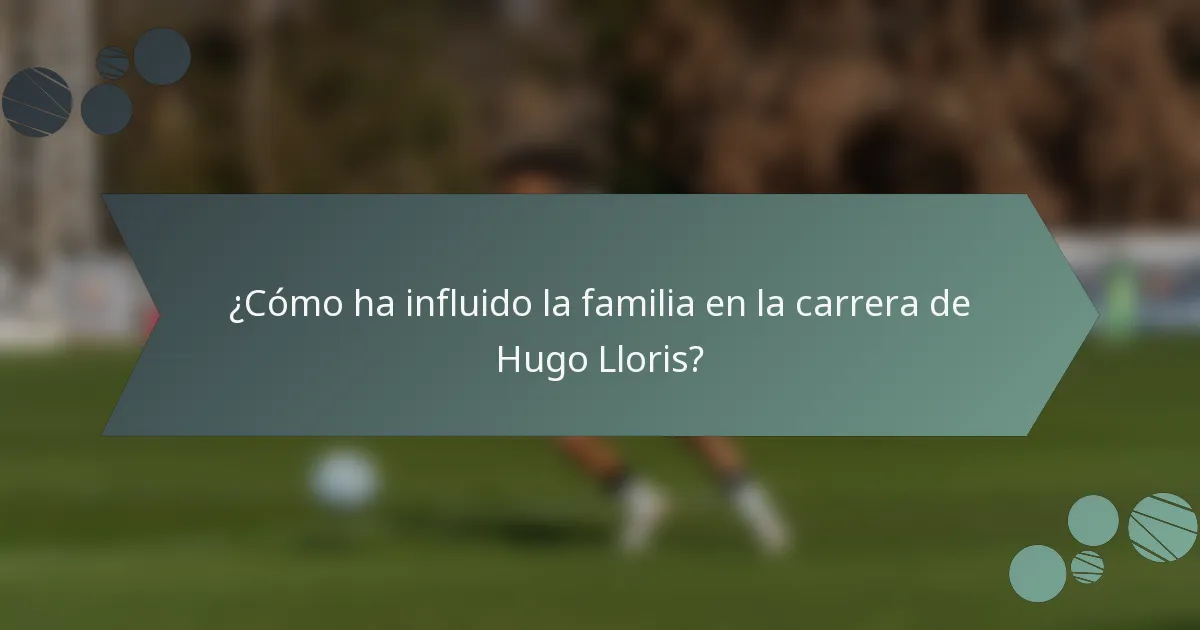 ¿Cómo ha influido la familia en la carrera de Hugo Lloris?