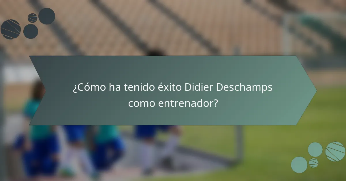 ¿Cómo ha tenido éxito Didier Deschamps como entrenador?