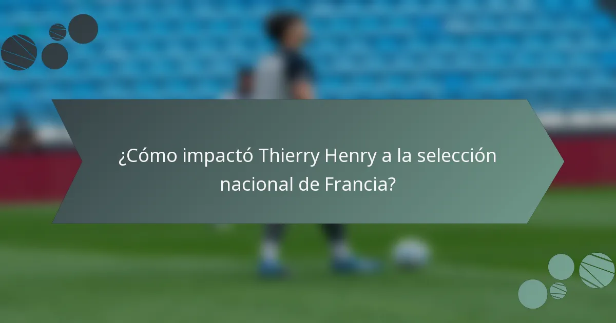 ¿Cómo impactó Thierry Henry a la selección nacional de Francia?