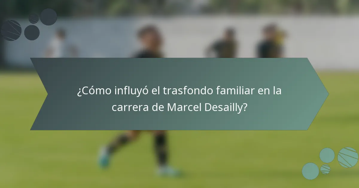 ¿Cómo influyó el trasfondo familiar en la carrera de Marcel Desailly?