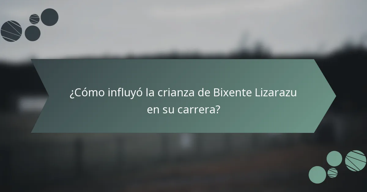 ¿Cómo influyó la crianza de Bixente Lizarazu en su carrera?