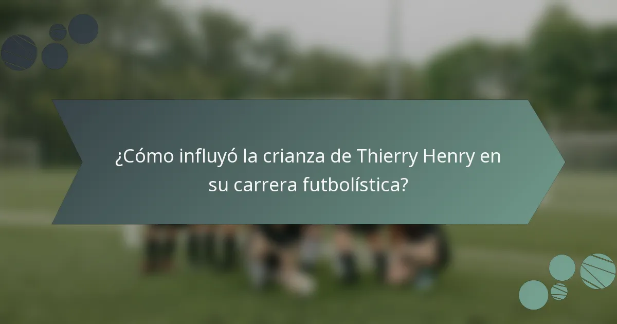 ¿Cómo influyó la crianza de Thierry Henry en su carrera futbolística?