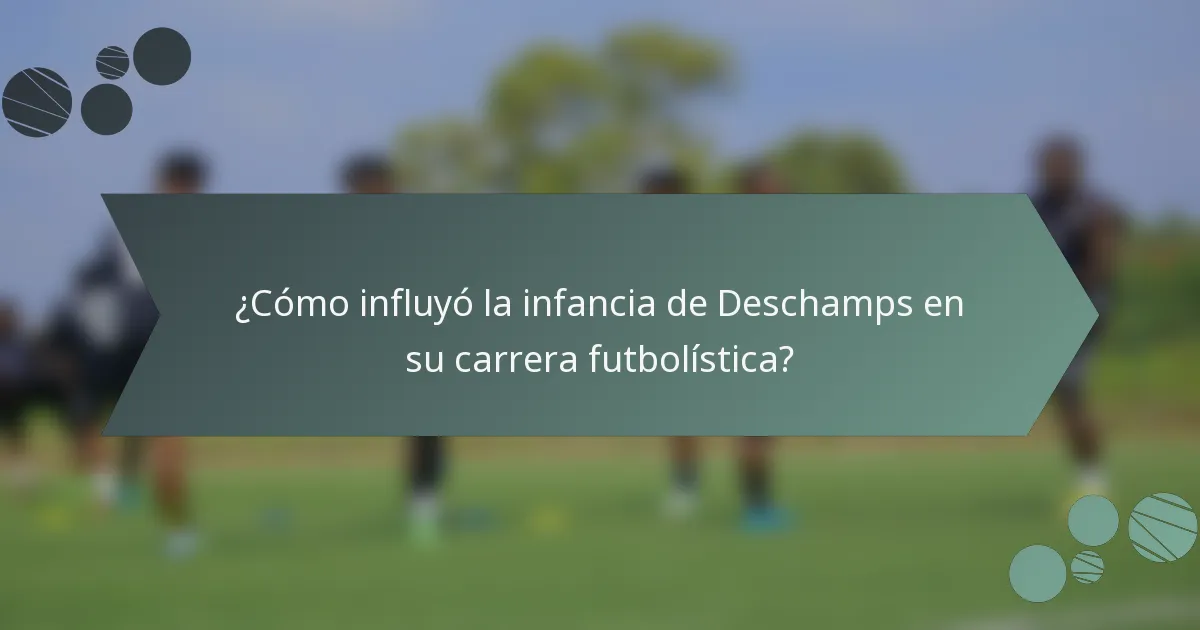 ¿Cómo influyó la infancia de Deschamps en su carrera futbolística?