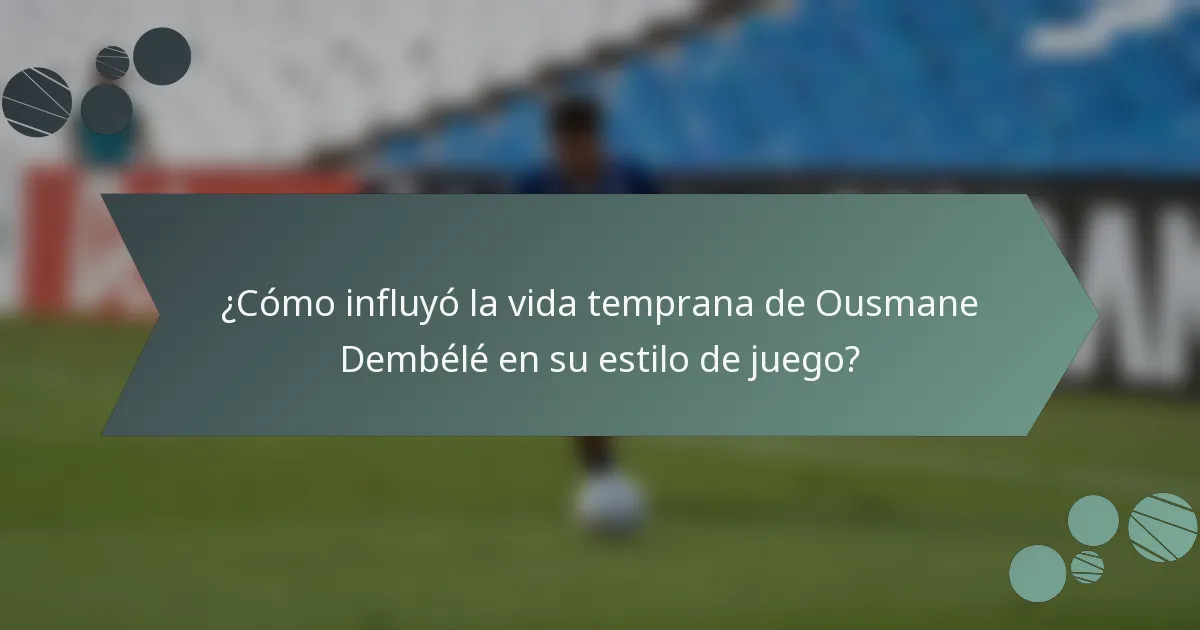 ¿Cómo influyó la vida temprana de Ousmane Dembélé en su estilo de juego?