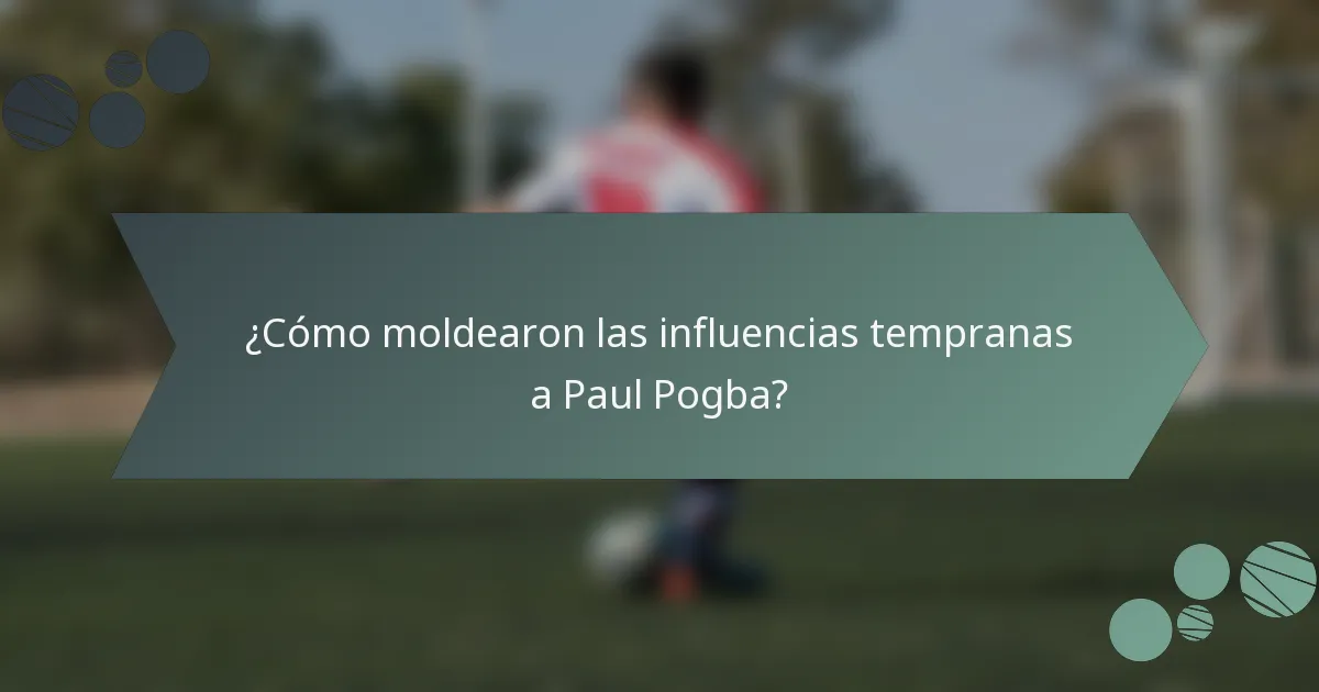 ¿Cómo moldearon las influencias tempranas a Paul Pogba?