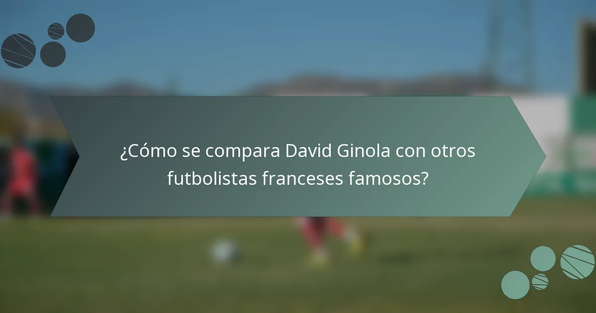 ¿Cómo se compara David Ginola con otros futbolistas franceses famosos?