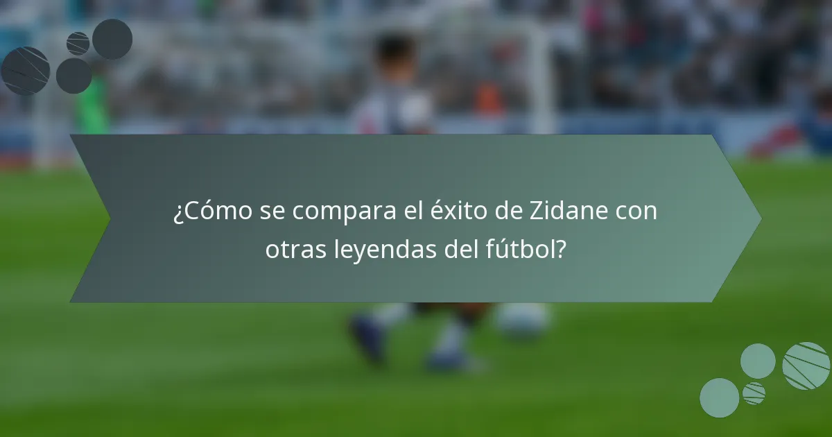 ¿Cómo se compara el éxito de Zidane con otras leyendas del fútbol?