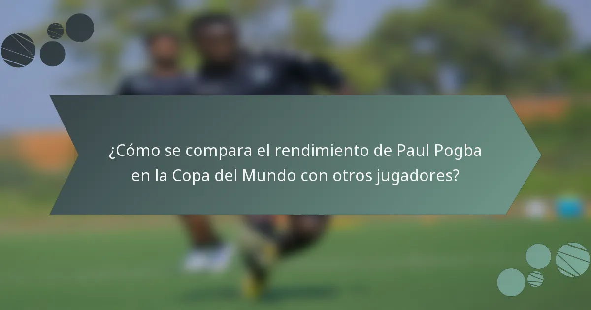 ¿Cómo se compara el rendimiento de Paul Pogba en la Copa del Mundo con otros jugadores?