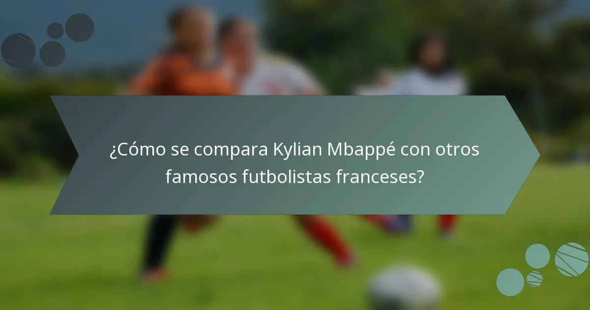 ¿Cómo se compara Kylian Mbappé con otros famosos futbolistas franceses?