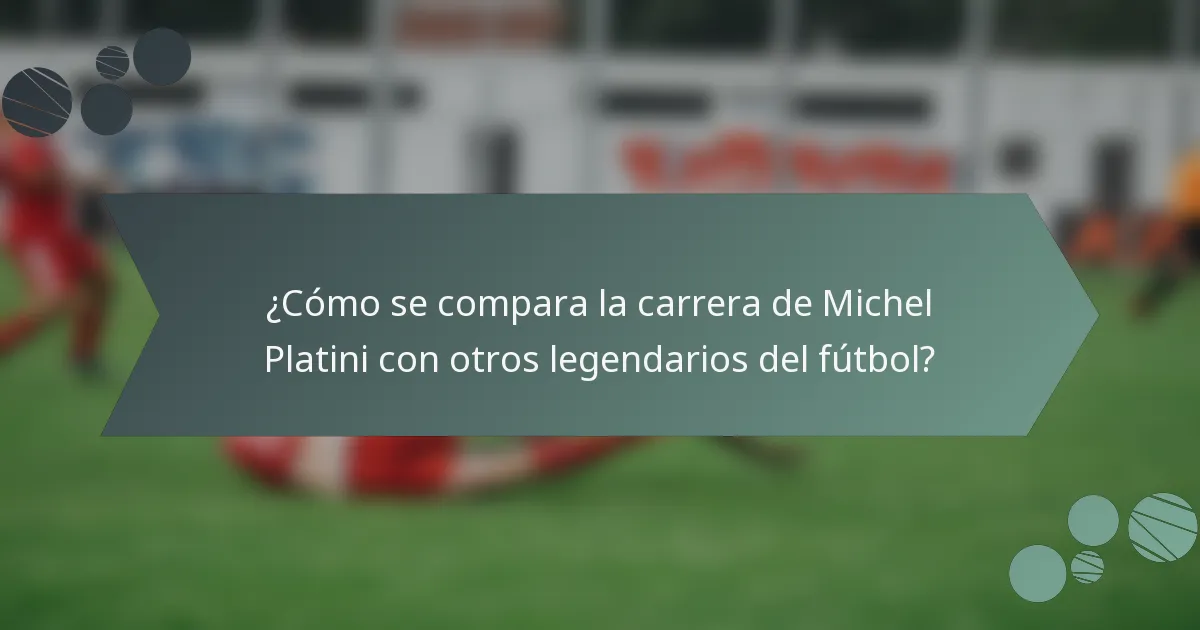 ¿Cómo se compara la carrera de Michel Platini con otros legendarios del fútbol?