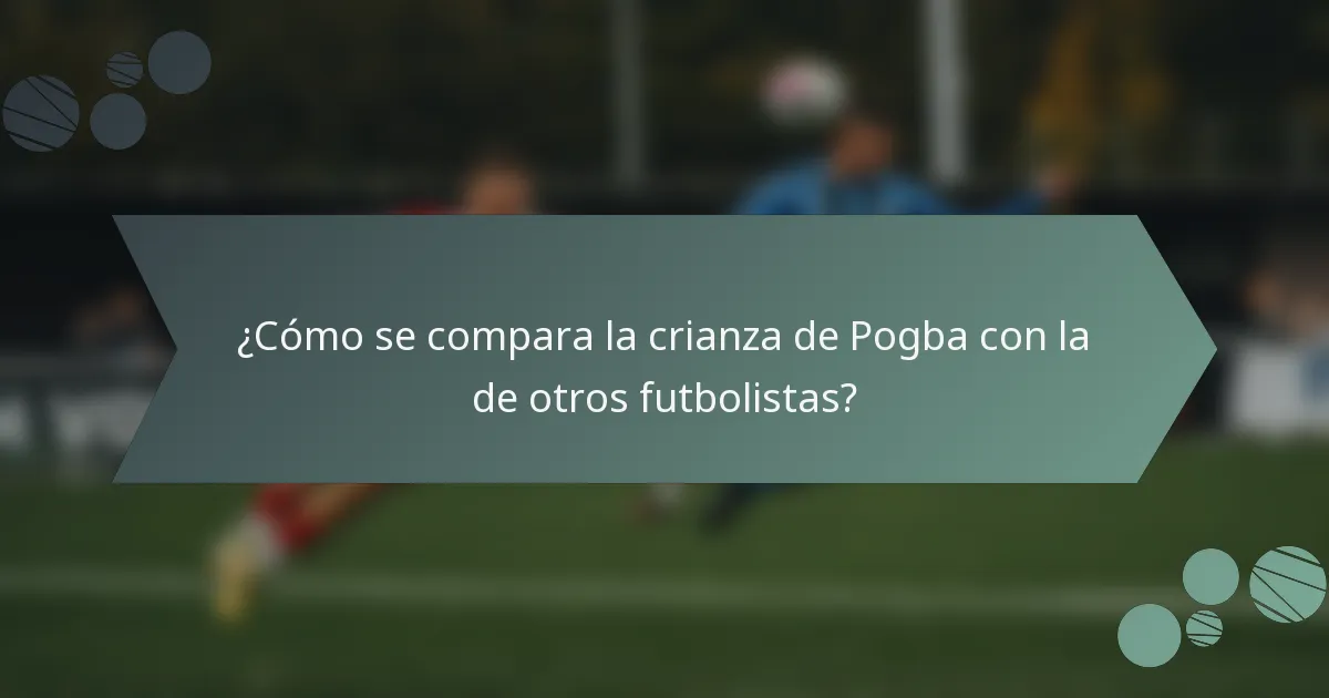 ¿Cómo se compara la crianza de Pogba con la de otros futbolistas?