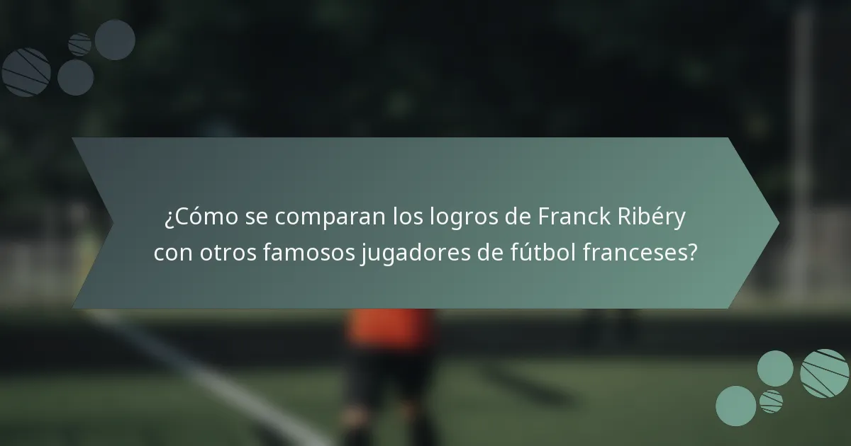 ¿Cómo se comparan los logros de Franck Ribéry con otros famosos jugadores de fútbol franceses?