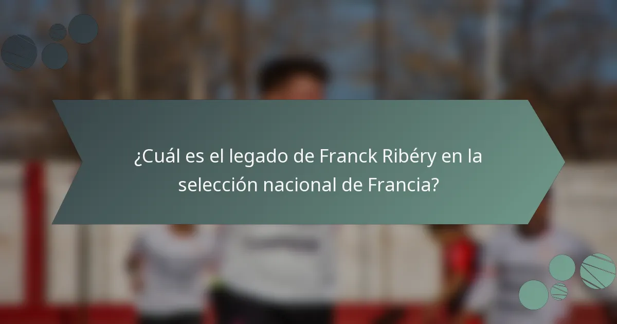 ¿Cuál es el legado de Franck Ribéry en la selección nacional de Francia?