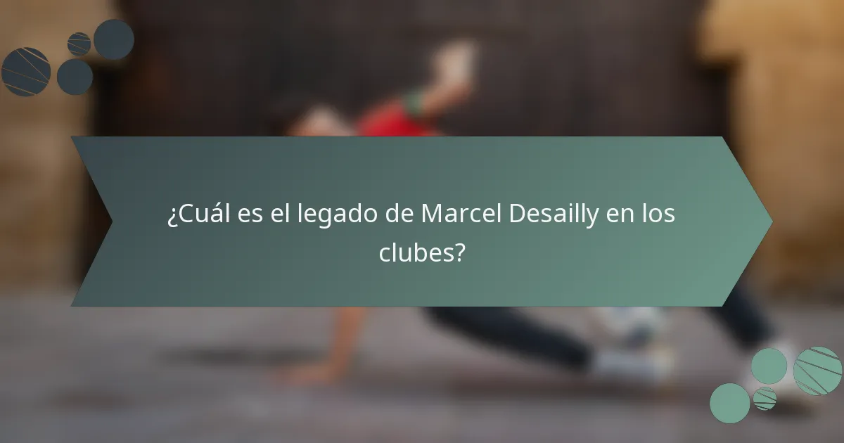 ¿Cuál es el legado de Marcel Desailly en los clubes?