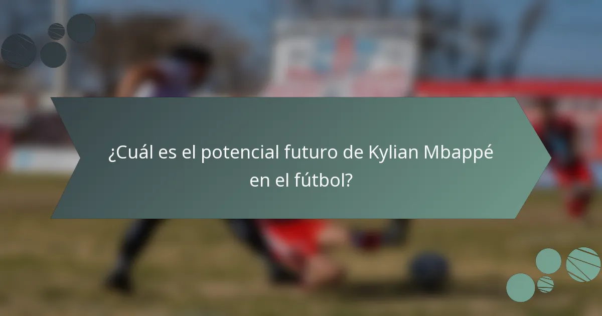 ¿Cuál es el potencial futuro de Kylian Mbappé en el fútbol?