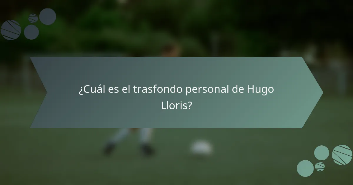 ¿Cuál es el trasfondo personal de Hugo Lloris?