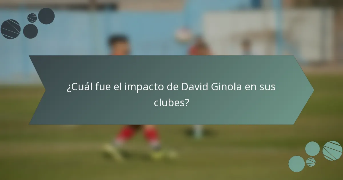 ¿Cuál fue el impacto de David Ginola en sus clubes?