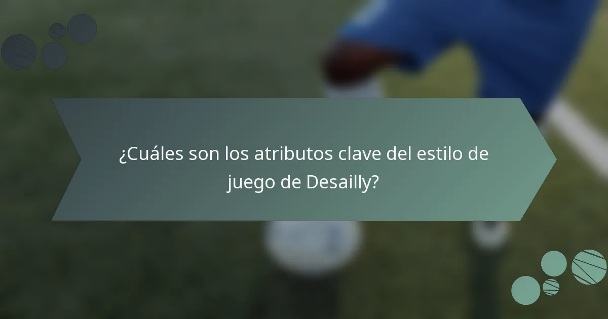 ¿Cuáles son los atributos clave del estilo de juego de Desailly?