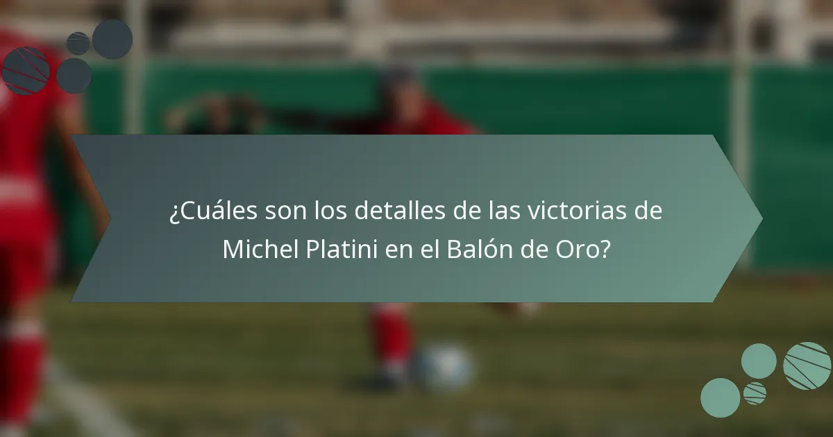 ¿Cuáles son los detalles de las victorias de Michel Platini en el Balón de Oro?