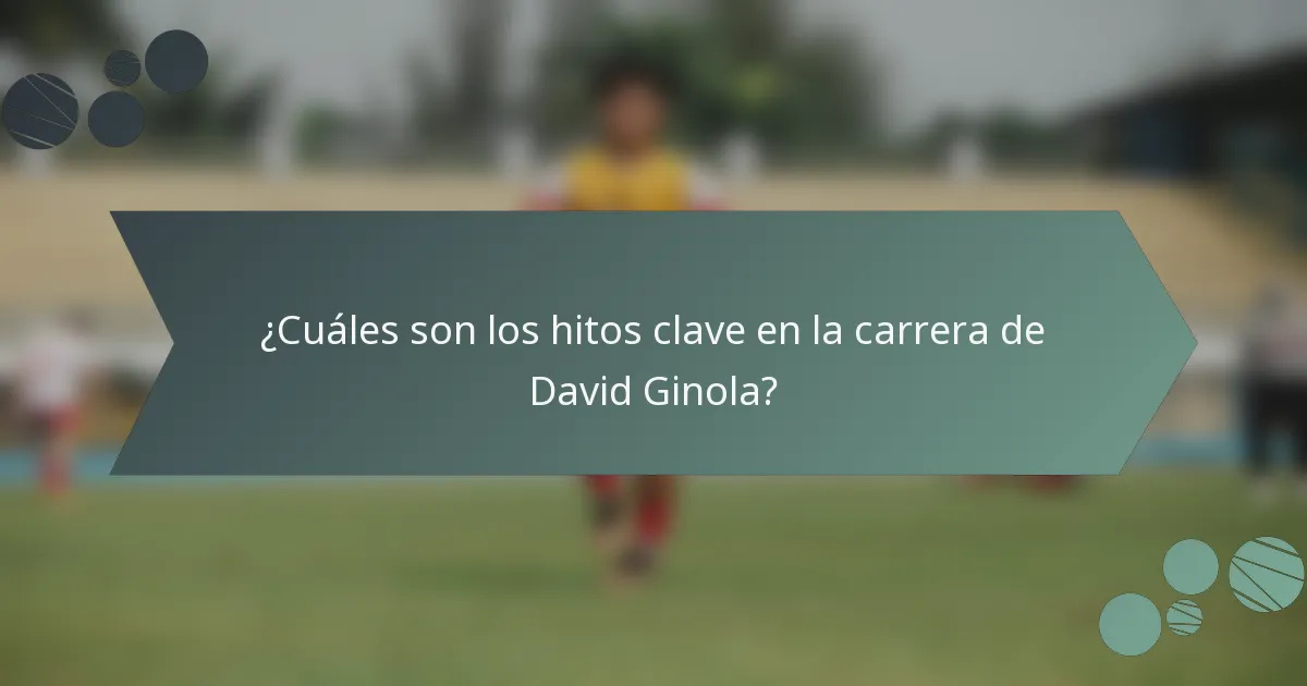 ¿Cuáles son los hitos clave en la carrera de David Ginola?