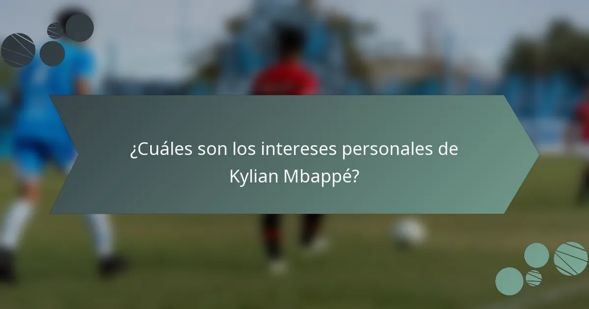 ¿Cuáles son los intereses personales de Kylian Mbappé?