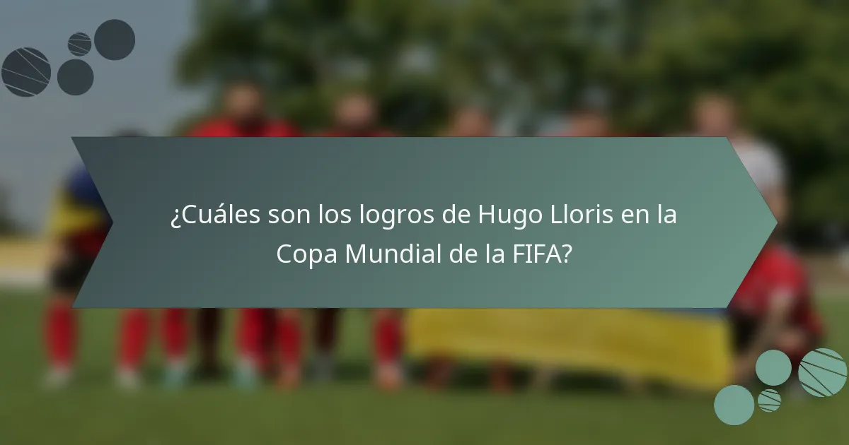 ¿Cuáles son los logros de Hugo Lloris en la Copa Mundial de la FIFA?