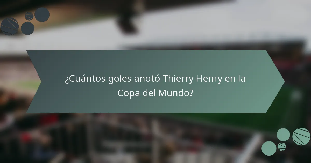 ¿Cuántos goles anotó Thierry Henry en la Copa del Mundo?