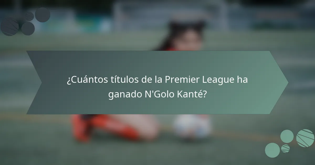 ¿Cuántos títulos de la Premier League ha ganado N'Golo Kanté?
