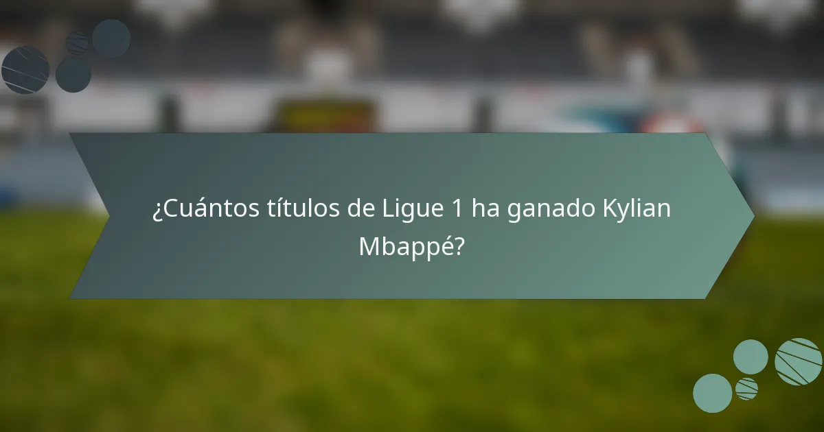 ¿Cuántos títulos de Ligue 1 ha ganado Kylian Mbappé?