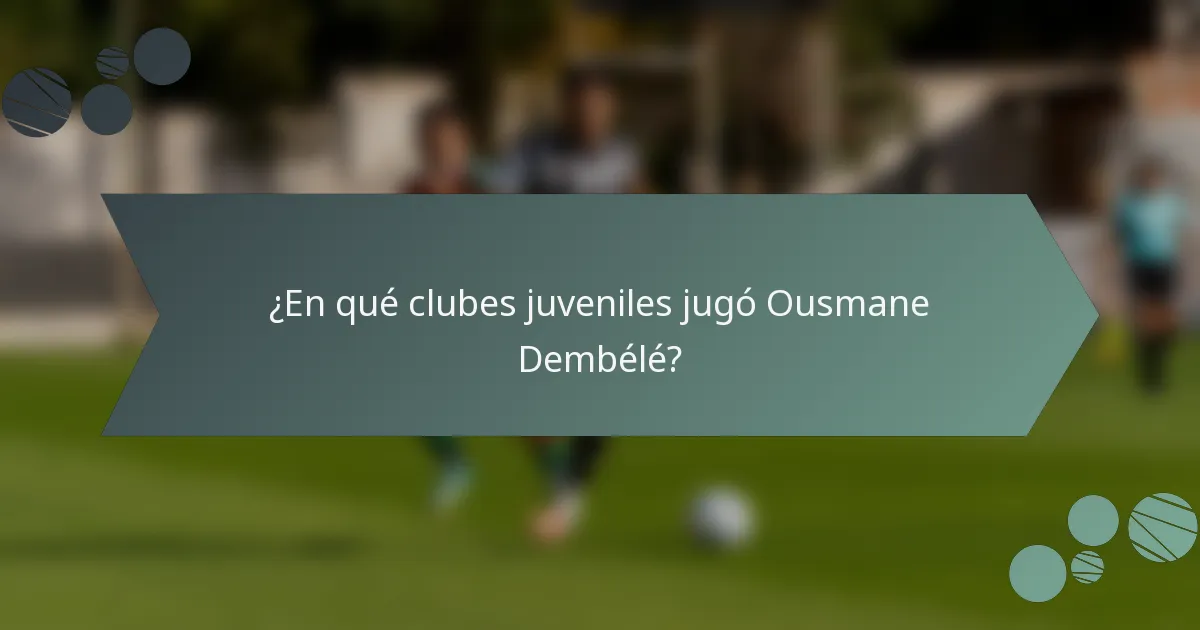 ¿En qué clubes juveniles jugó Ousmane Dembélé?