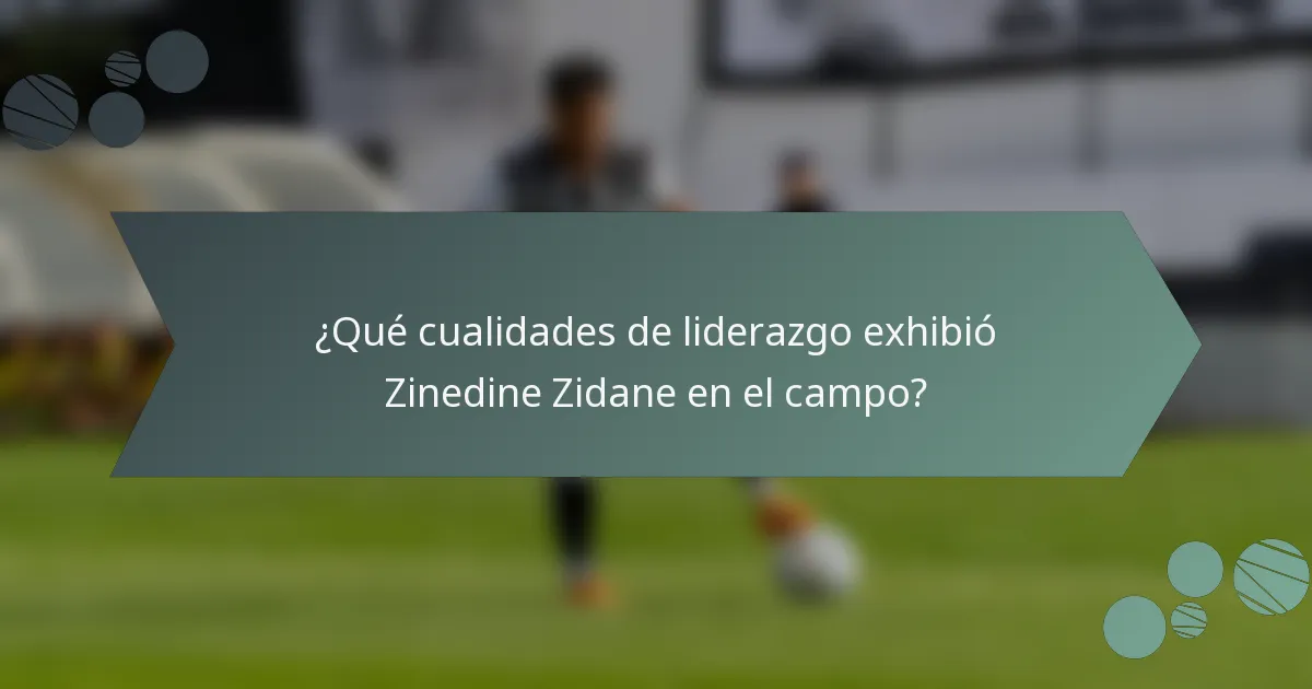 ¿Qué cualidades de liderazgo exhibió Zinedine Zidane en el campo?