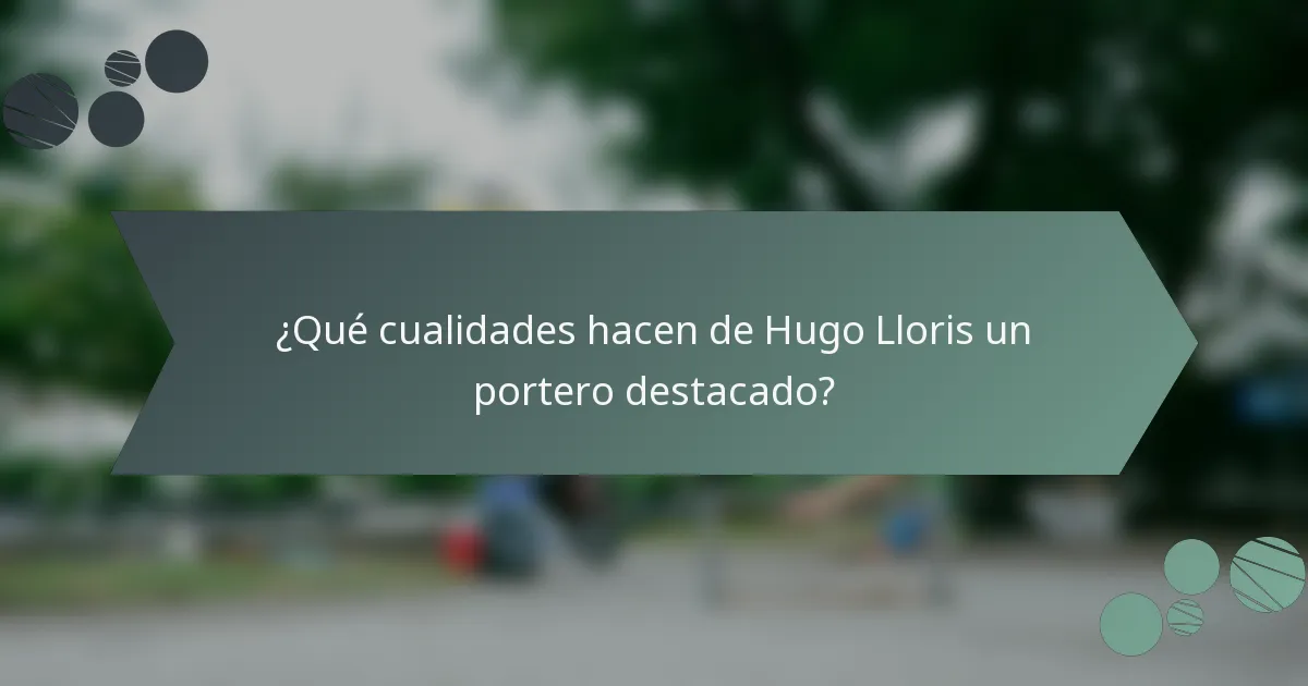 ¿Qué cualidades hacen de Hugo Lloris un portero destacado?