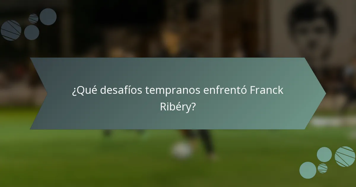 ¿Qué desafíos tempranos enfrentó Franck Ribéry?