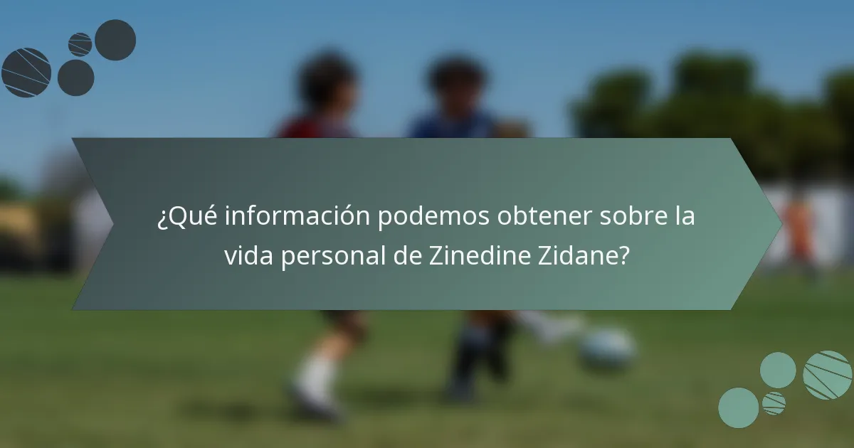 ¿Qué información podemos obtener sobre la vida personal de Zinedine Zidane?