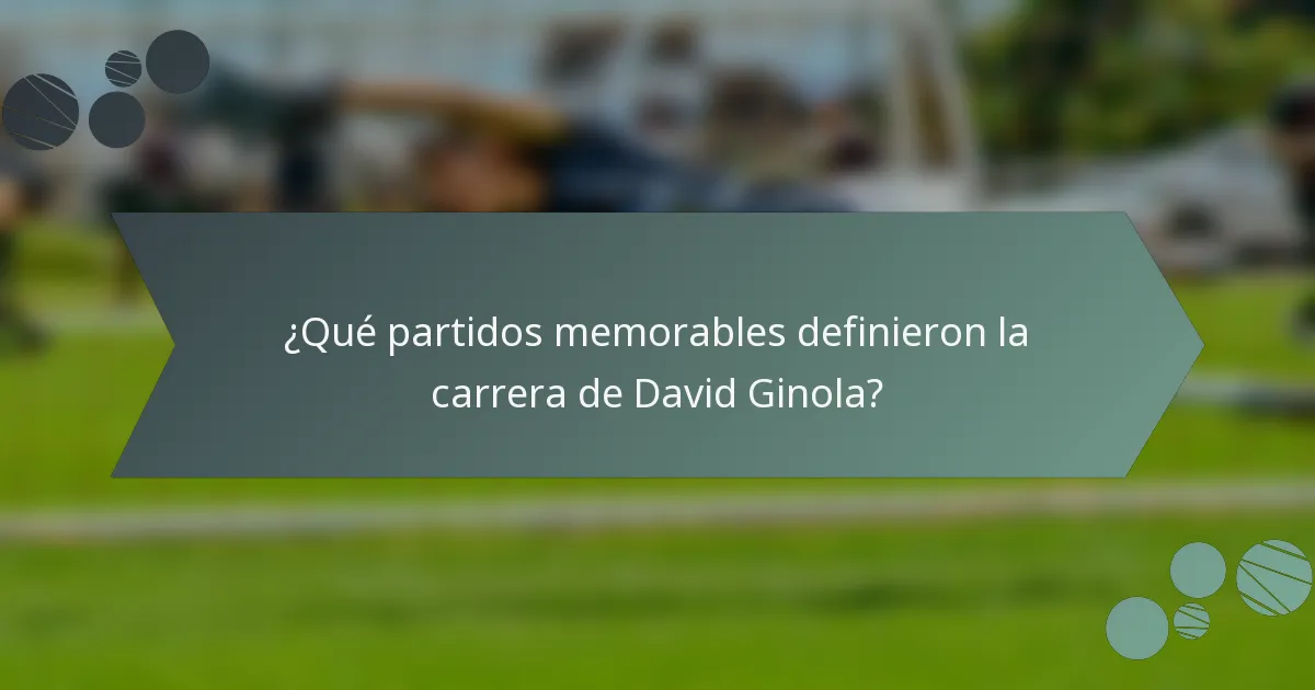 ¿Qué partidos memorables definieron la carrera de David Ginola?