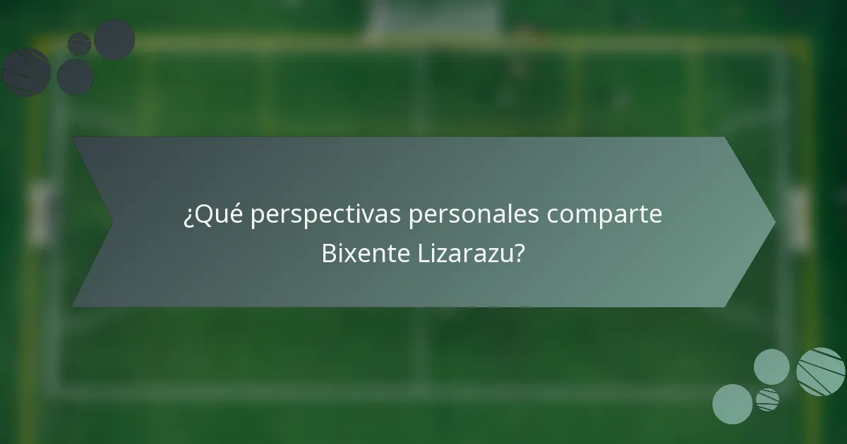 ¿Qué perspectivas personales comparte Bixente Lizarazu?