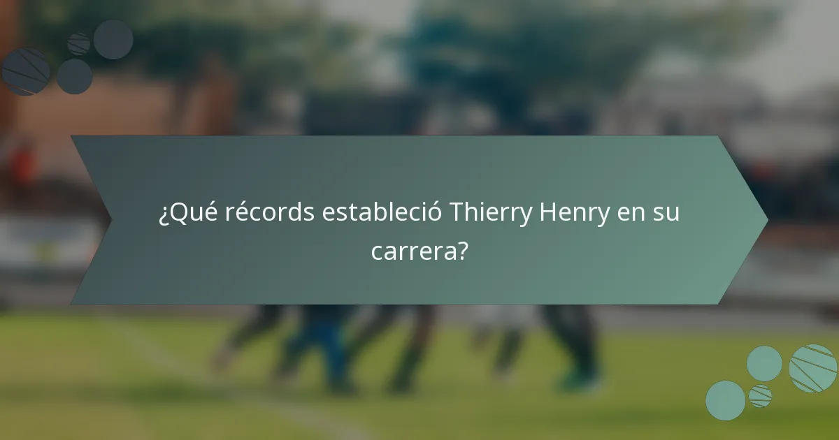 ¿Qué récords estableció Thierry Henry en su carrera?