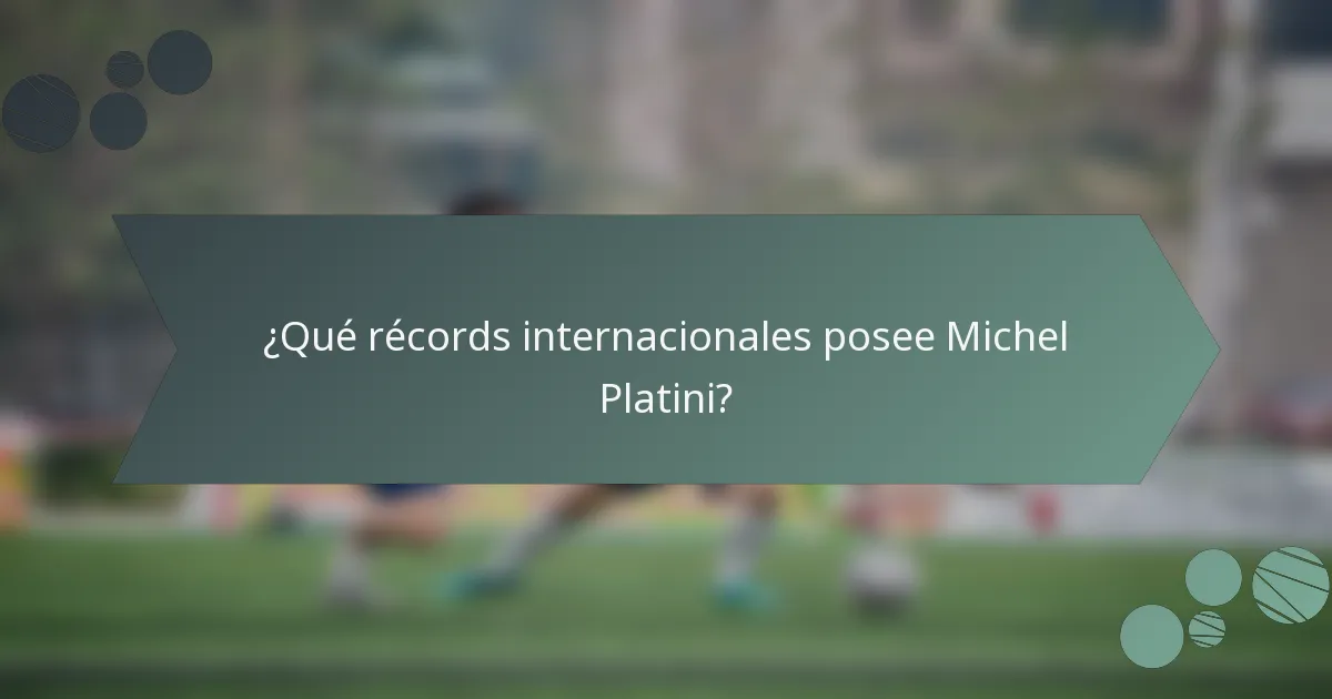 ¿Qué récords internacionales posee Michel Platini?