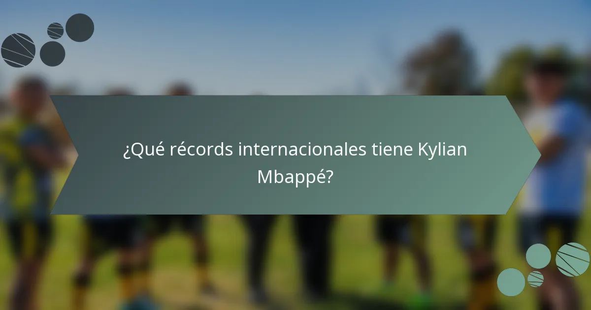 ¿Qué récords internacionales tiene Kylian Mbappé?
